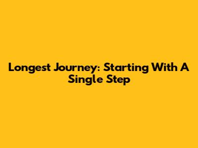 Longest Journey: Starting With A Single Step