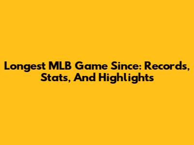 Longest MLB Game Since: Records, Stats, And Highlights
