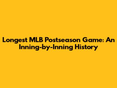 Longest MLB Postseason Game: An Inning-by-Inning History