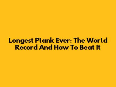 Longest Plank Ever: The World Record And How To Beat It