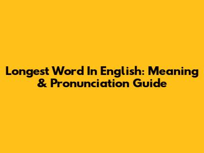 Longest Word In English: Meaning & Pronunciation Guide