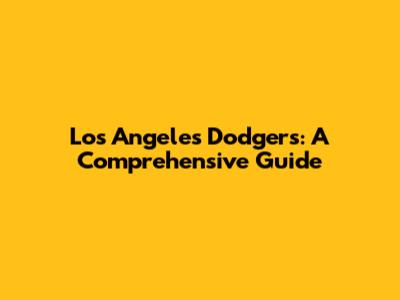 Los Angeles Dodgers: A Comprehensive Guide