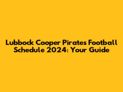 Lubbock Cooper Pirates Football Schedule 2024: Your Guide