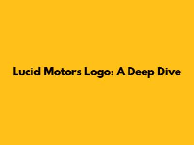 Lucid Motors Logo: A Deep Dive