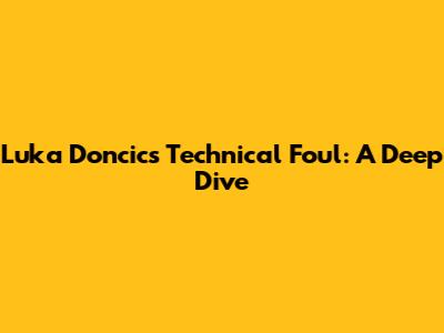 Luka Doncic's Technical Foul: A Deep Dive