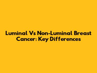 Luminal Vs Non-Luminal Breast Cancer: Key Differences