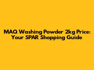 MAQ Washing Powder 2kg Price: Your SPAR Shopping Guide