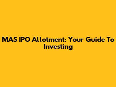 MAS IPO Allotment: Your Guide To Investing