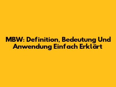 MBW: Definition, Bedeutung Und Anwendung Einfach Erklärt