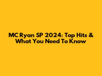 MC Ryan SP 2024: Top Hits & What You Need To Know