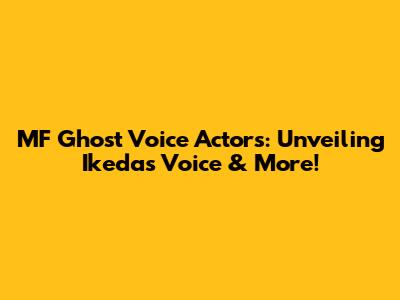 MF Ghost Voice Actors: Unveiling Ikeda's Voice & More!