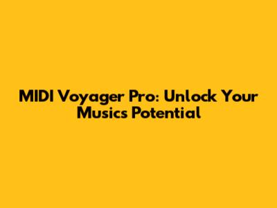 MIDI Voyager Pro: Unlock Your Music's Potential
