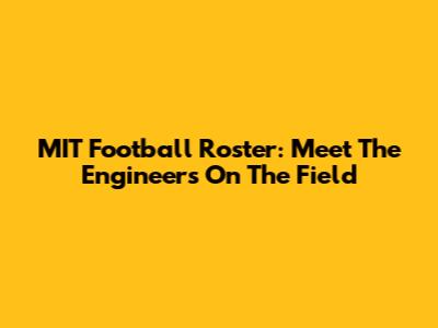 MIT Football Roster: Meet The Engineers On The Field
