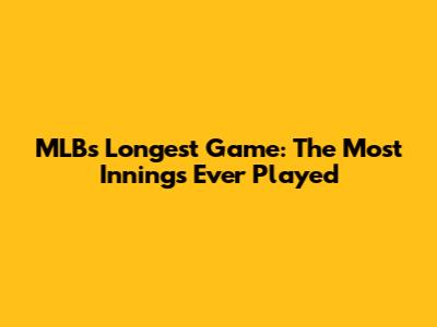MLB's Longest Game: The Most Innings Ever Played