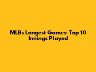 MLB's Longest Games: Top 10 Innings Played