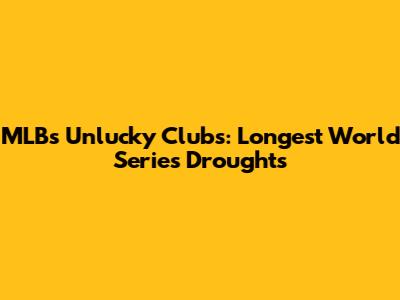 MLB's Unlucky Clubs: Longest World Series Droughts