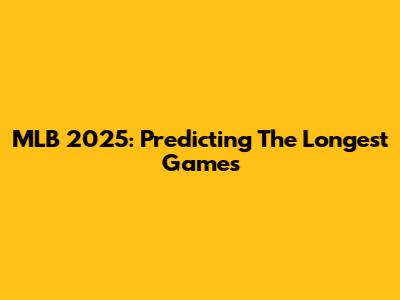 MLB 2025: Predicting The Longest Games