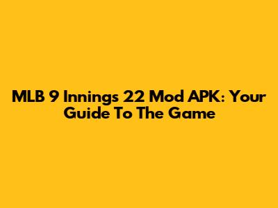 MLB 9 Innings 22 Mod APK: Your Guide To The Game