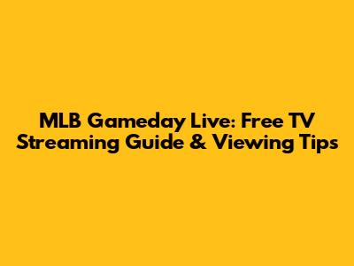MLB Gameday Live: Free TV Streaming Guide & Viewing Tips