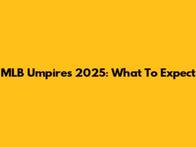 MLB Umpires 2025: What To Expect