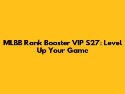 MLBB Rank Booster VIP S27: Level Up Your Game