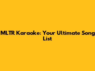 MLTR Karaoke: Your Ultimate Song List