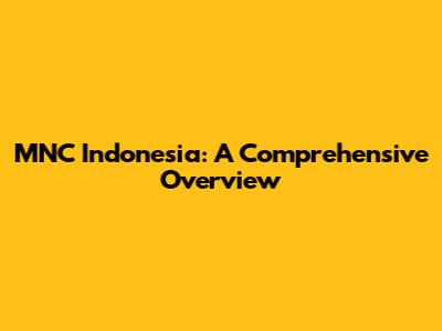 MNC Indonesia: A Comprehensive Overview