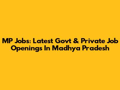 MP Jobs: Latest Govt & Private Job Openings In Madhya Pradesh