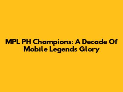 MPL PH Champions: A Decade Of Mobile Legends Glory