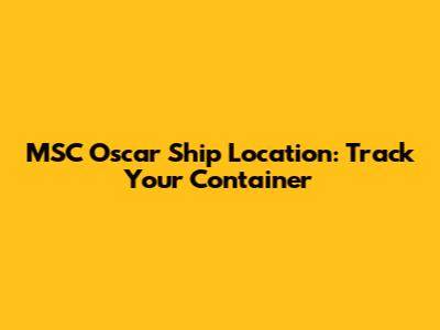 MSC Oscar Ship Location: Track Your Container