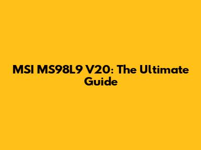 MSI MS98L9 V20: The Ultimate Guide