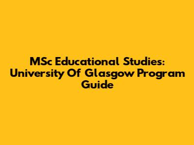 MSc Educational Studies: University Of Glasgow Program Guide