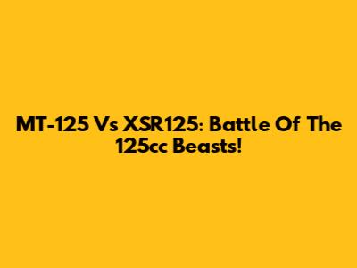 MT-125 Vs XSR125: Battle Of The 125cc Beasts!