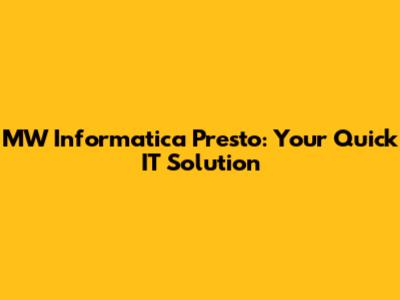 MW Informatica Presto: Your Quick IT Solution