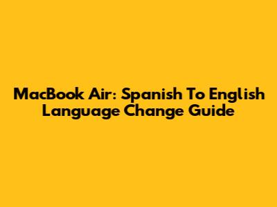 MacBook Air: Spanish To English Language Change Guide