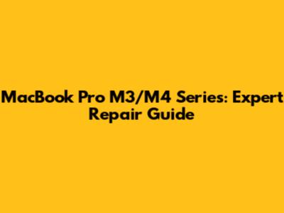MacBook Pro M3/M4 Series: Expert Repair Guide