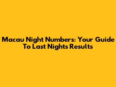 Macau Night Numbers: Your Guide To Last Night's Results