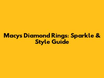 Macy's Diamond Rings: Sparkle & Style Guide