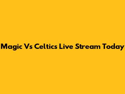 Magic Vs Celtics Live Stream Today