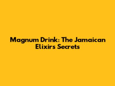 Magnum Drink: The Jamaican Elixir's Secrets