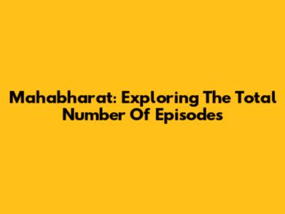 Mahabharat: Exploring The Total Number Of Episodes