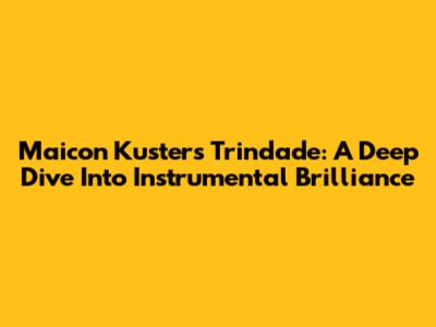 Maicon Kuster's Trindade: A Deep Dive Into Instrumental Brilliance