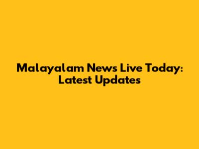 Malayalam News Live Today: Latest Updates