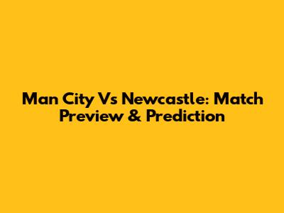 Man City Vs Newcastle: Match Preview & Prediction