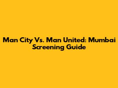 Man City Vs. Man United: Mumbai Screening Guide