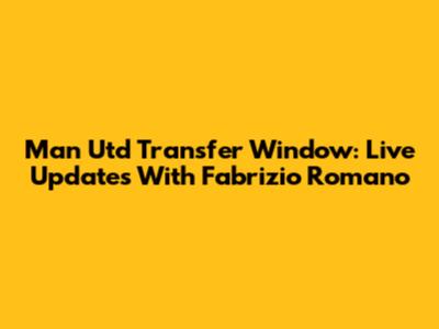 Man Utd Transfer Window: Live Updates With Fabrizio Romano