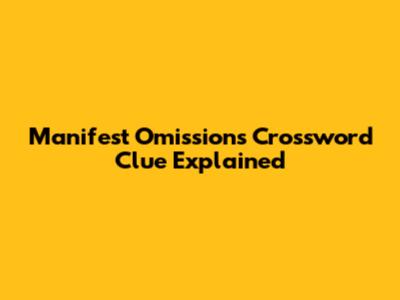 Manifest Omissions Crossword Clue Explained