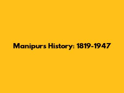 Manipur's History: 1819-1947