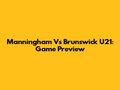 Manningham Vs Brunswick U21: Game Preview