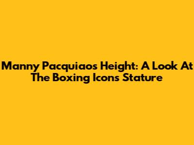 Manny Pacquiao's Height: A Look At The Boxing Icon's Stature